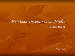 Mi Mejor Invento es mi Madre Michel Quoist Diana María 