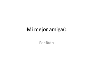 Mi mejor amiga(:

     Por Ruth
 