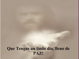 Que Tengas un lindo día, lleno de PAZ! 