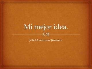 Mimejor idea. Johel Contreras Jimenez. 