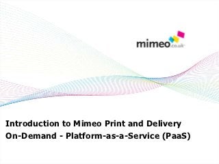Introduction to Mimeo Print and Delivery
On-Demand - Platform-as-a-Service (PaaS)
 