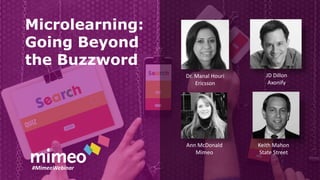 Mimeo.com, Inc. All Rights Reserved.
Microlearning:
Going Beyond
the Buzzword
Dr. Manal Houri
Ericsson
JD Dillon
Axonify
Ann McDonald
Mimeo
Keith Mahon
State Street
#MimeoWebinar
 