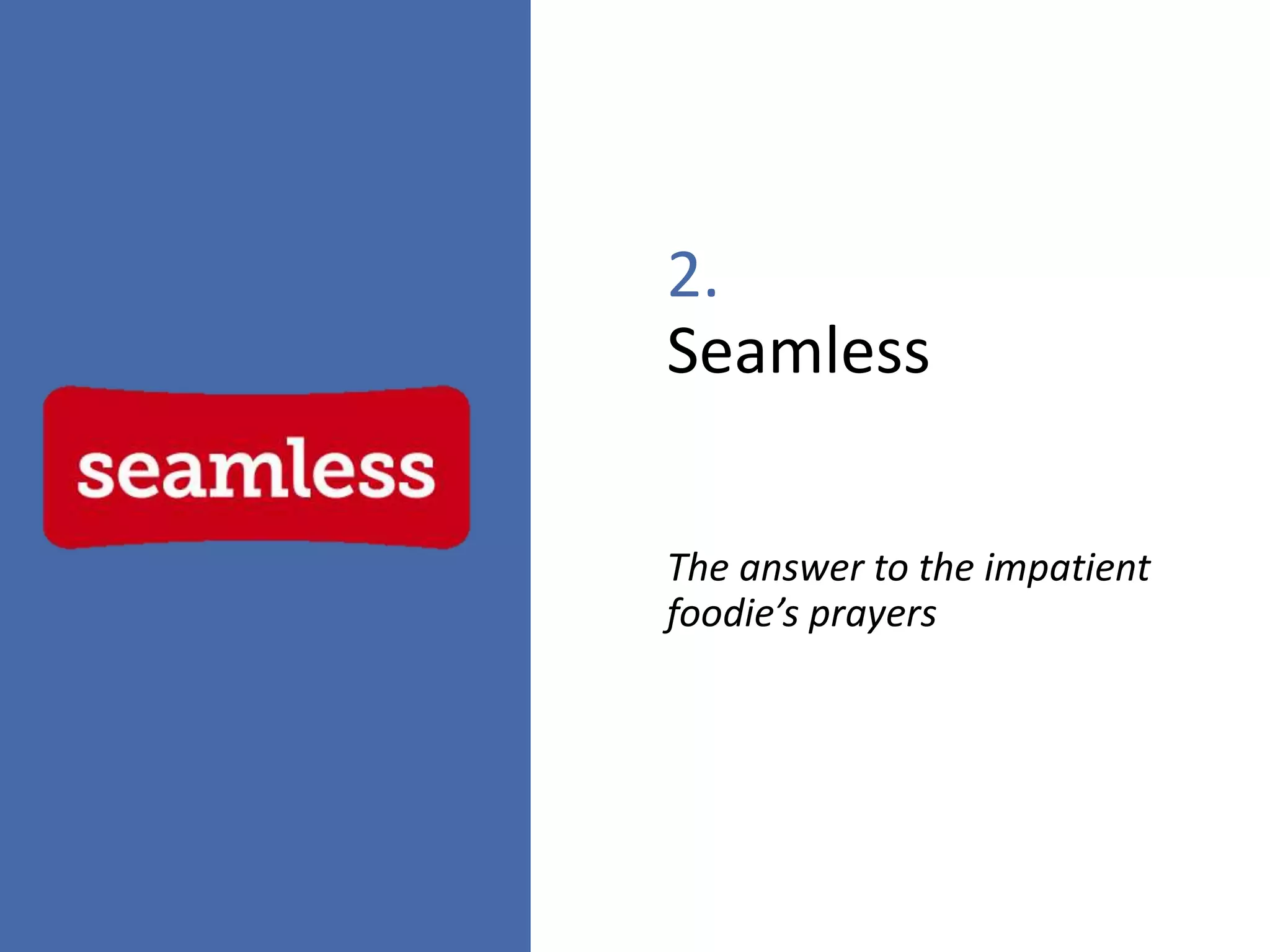 2.
Seamless
The answer to the impatient
foodie’s prayers
 