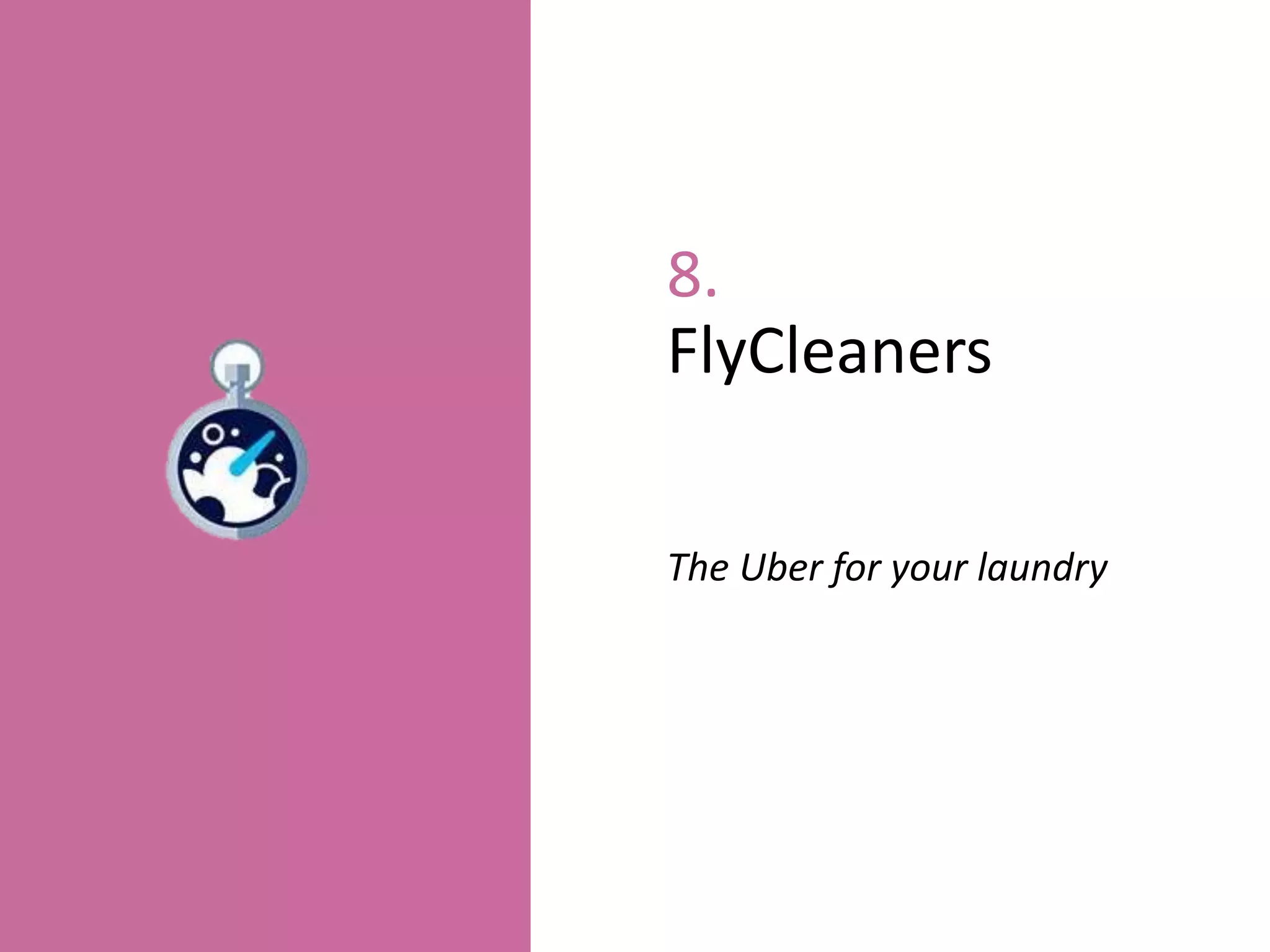 8.
FlyCleaners
The Uber for your laundry
 