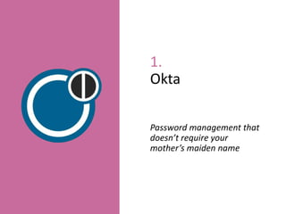 1.
Okta
Password management that
doesn’t require your
mother’s maiden name
 