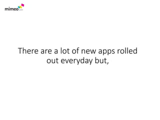 There are a lot of new apps rolled
out everyday but,
 