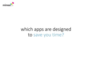 which apps are designed
to save you time?
 