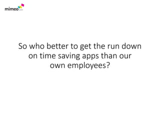So who better to get the run down
on time saving apps than our
own employees?
 