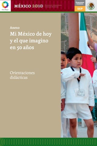 Anexo
Mi México de hoy
y el que imagino
en 50 años
Orientaciones
didácticas
 