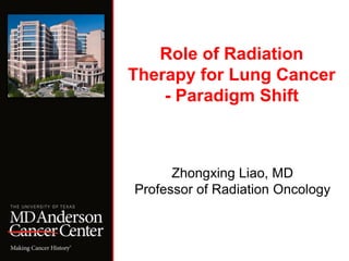 Role of Radiation
Therapy for Lung Cancer
- Paradigm Shift
Zhongxing Liao, MD
Professor of Radiation Oncology
 