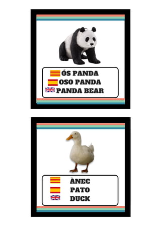 ÓS PANDA
OSO PANDA
PANDA BEAR
ÀNEC
PATO
DUCK
 