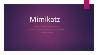 Mimikatz
A TOOL TO PLAY WITH WINDOW SECURITY
DOWNLOAD: HTTPS://GITHUB.COM/GENTILKIWI/MIMIKATZ
RISHABH SHARMA
 