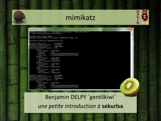 mimikatz




  Benjamin DELPY `gentilkiwi`
une petite introduction à sekurlsa
 