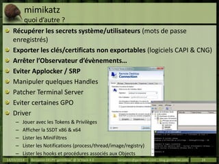 mimikatz
quoi d’autre ?
Récupérer les secrets système/utilisateurs (mots de passe
enregistrés)
Exporter les clés/certifica...