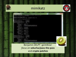 mimikatz




  Benjamin DELPY `gentilkiwi`
focus on sekurlsa/pass-the-pass
       and crypto patches
 