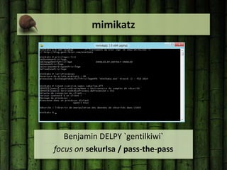 mimikatz




   Benjamin DELPY `gentilkiwi`
focus on sekurlsa / pass-the-pass
 