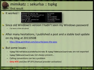 mimikatz :: sekurlsa :: tspkg
            first result
  It worked !


  Since old Windows’s version I hadn’t seen my Wind...