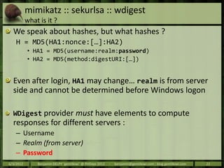 mimikatz :: sekurlsa :: wdigest
           what is it ?
  We speak about hashes, but what hashes ?
    H = MD5(HA1:nonce:[...