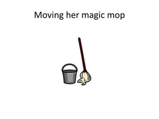 Moving her magic mop
 