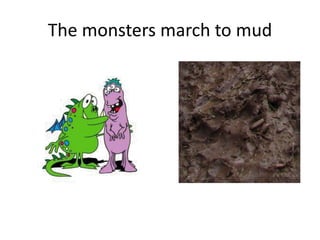 The monsters march to mud
 