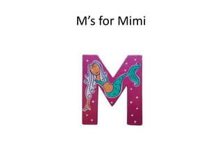M’s for Mimi
 