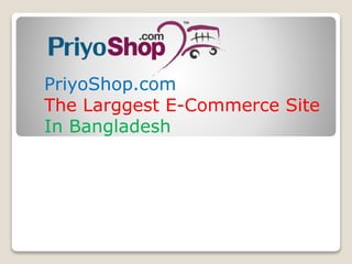 PriyoShop.com
The Larggest E-Commerce Site
In Bangladesh
 