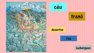 14
céu
trenó
desertos
rios
icebergues
 