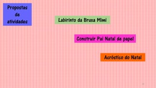 22
Propostas
de
atividades Labirinto da Bruxa Mimi
Construir Pai Natal de papel
Acróstico do Natal
 