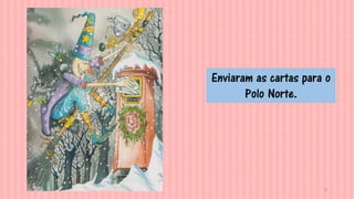 9
Enviaram as cartas para o
Polo Norte.
 