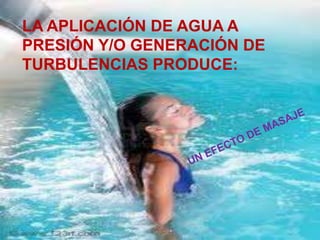 LA APLICACIÓN DE AGUA A
PRESIÓN Y/O GENERACIÓN DE
TURBULENCIAS PRODUCE:
 