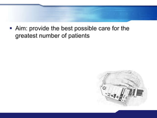  Aim: provide the best possible care for the
  greatest number of patients
 