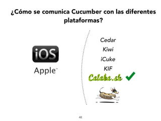 ¿Cómo se comunica Cucumber con las diferentes
plataformas?
Cedar
48
iCuke
Kiwi
KIF
 
