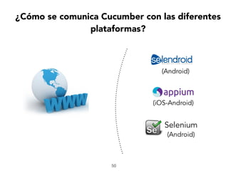 (iOS-Android)
(Android)
Selenium
(Android)
50
¿Cómo se comunica Cucumber con las diferentes
plataformas?
 