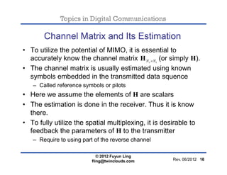 Topics in Digital Communications
Channel Matrix and Its Estimation
• To utilize the potential of MIMO, it is essential to
...