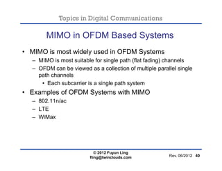 Topics in Digital Communications
MIMO in OFDM Based Systems
• MIMO is most widely used in OFDM Systems
– MIMO is most suit...