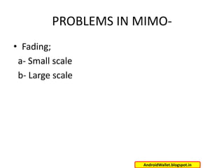 PROBLEMS IN MIMO• Fading;
a- Small scale
b- Large scale

AndroidWallet.blogspot.in

 