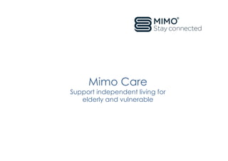 Mimo Care 
Support independent living for 
elderly and vulnerable 
 