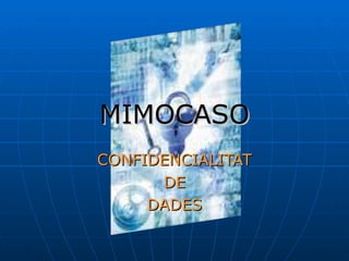 MIMOCASO CONFIDENCIALITAT DE DADES 