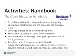 Activities: Handbook
The Open Education Handbook
•  A collaboratively written living web document targeting
educational pr...