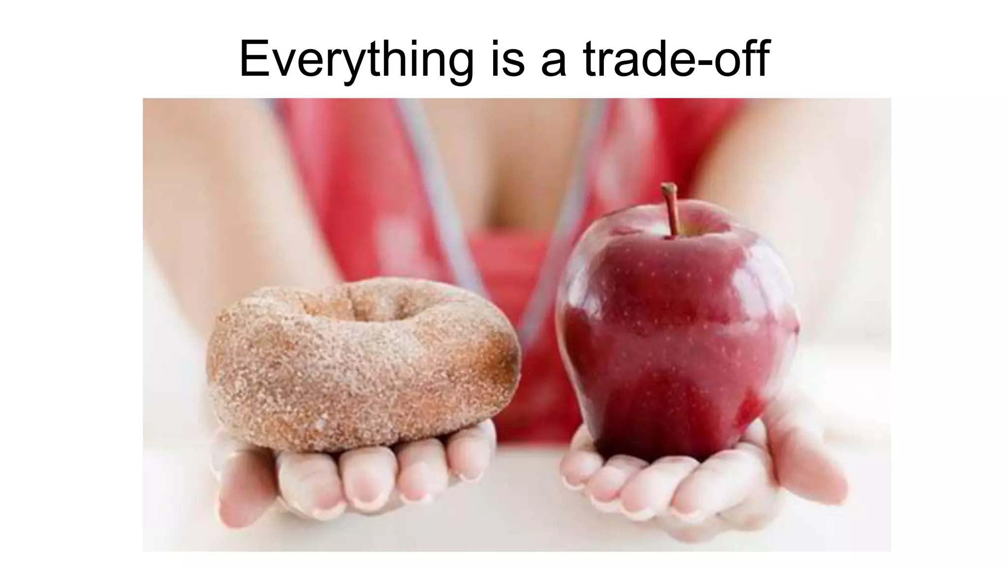 Everything is a trade-off
 
