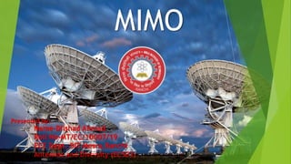 MIMO
1
Presented by:
Name-Dilshad Ahmad
Roll No-MT/EC/10007/19
ECE Dept. BIT Mesra,Ranchi
Antennas and Diversity (EC503)
 