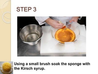 STEP 3
Using a small brush soak the sponge with
the Kirsch syrup.
 