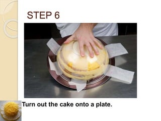 STEP 6
Turn out the cake onto a plate.
 