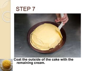 STEP 7
Coat the outside of the cake with the
remaining cream.
 