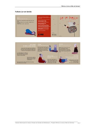 “Mimos e Livros à Mão de Semear”



Folheto Ler em família




Câmara Municipal de Lisboa | Divisão de Gestão de Bibliotecas _ Projecto Mimos e Livros à Mão de Semear    pág.5
 