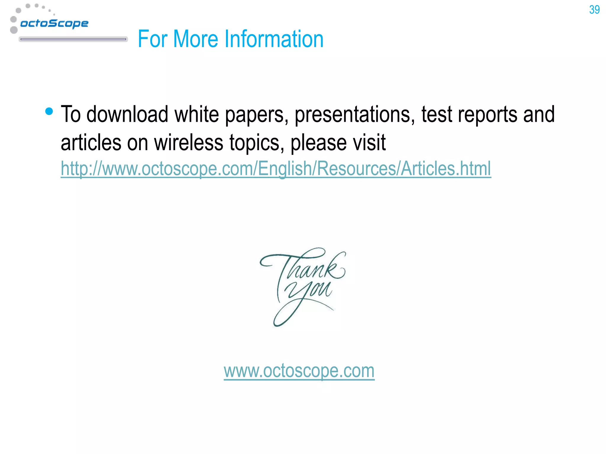 39

For More Information

• To download white papers, presentations, test reports and
articles on wireless topics, please visit

http://www.octoscope.com/English/Resources/Articles.html

www.octoscope.com
www.octoscope.com

 