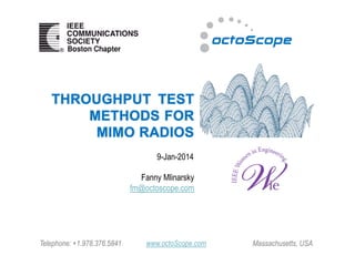 THROUGHPUT TEST
METHODS FOR
MIMO RADIOS
9-Jan-2014
Fanny Mlinarsky
fm@octoscope.com

Telephone: +1.978.376.5841

www.octoScope.com

Massachusetts, USA

 