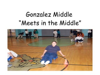 Gonzalez Middle  “Meets in the Middle” 