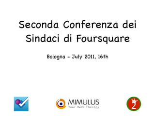 Seconda Conferenza dei
 Sindaci di Foursquare
     Bologna - July 2011, 16th
 